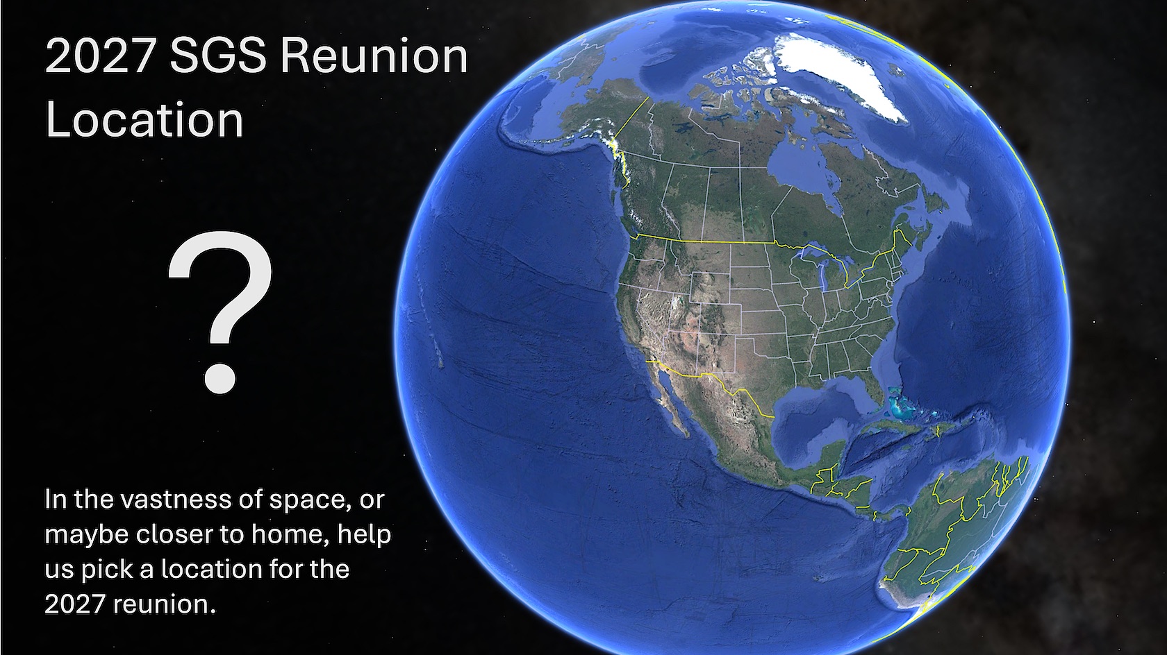 Picture of earth focused on North America with political boundaries. The words "2027 SGS Reunion Location?" next to globe along with the words "In the vastness of space, or maybe closer to home, help us pick a location for the 2027 Reunion."